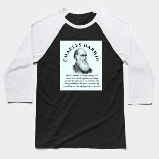 Charles Darwin portrait and quote: The loss of these tastes is a loss of happiness, and may possibly be injurious to the intellect, and more probably to the moral character, by enfeebling the emotional part of our nature. Baseball T-Shirt